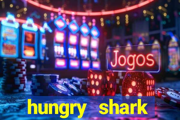 hungry shark evolution dinheiro infinito 2024